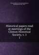 Historical papers read at meetings of the Clinton Historical Society, v. 1. 1, Clinton Historical Society,Parkhurst, Wellington Evarts, 1855- 