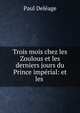 Trois mois chez les Zoulous et les derniers jours du Prince imperial: et les ., Paul Deleage 