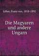 Die Magyaren und andere Ungarn, L?her, Franz von, 1818-1892 