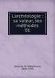 L'arch?ologie : sa valeur, ses m?thodes, Deonna, W. (Waldemar), 1880-1959 