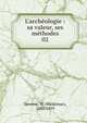 L'arch?ologie : sa valeur, ses m?thodes, Deonna, W. (Waldemar), 1880-1959 
