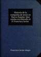 Historia de la compania de Jesus en Nueva Espana: Que estaba escribiendo el P. Francisco Javier ., Francisco Javier Alegre 