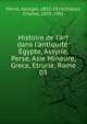 Histoire de l'art dans l'antiquit?: ?gypte, Assyrie, Perse, Asie Mineure, Grece, Etrurie, Rome, Perrot, Georges, 1832-1914,Chipiez, Charles, 1835-1901 