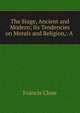 The Stage, Ancient and Modern; Its Tendencies on Morals and Religion,: A ., Francis Close 