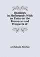 Readings in Melbourne: With an Essay on the Resources and Prospects of ., Archibald Michie 