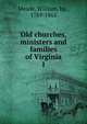 Old churches, ministers and families of Virginia. 1, Meade, William, bp., 1789-1862 