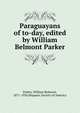 Paraguayans of to-day, edited by William Belmont Parker, Parker, William Belmont, 1871-1934,Hispanic Society of America 