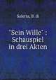 "Sein Wille" : Schauspiel in drei Akten, Salerta, B. di 