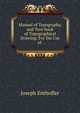 Manual of Topography, and Text-book of Topographical Drawing: For the Use of ., Joseph Enthoffer 