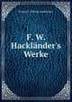 F. W. Hackl?nder's Werke, Hacklander Friedrich Wilhelm 