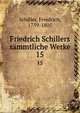 Friedrich Schillers smmtliche Werke. 15, Schiller, Friedrich, 1759-1805 