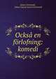Ocksa en forlofning: komedi, Johan Gr?nstedt , Johan Gustaf Anton Gr?nstedt 