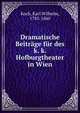 Dramatische Beitrage fur des k. k. Hofburgtheater in Wien, Koch, Karl Wilhelm, 1785-1860 