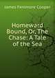 Homeward Bound, Or, The Chase: A Tale of the Sea, Cooper, James Fenimore, 1789-1851 