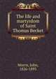 The life and martyrdom of Saint Thomas Becket, Morris, John, 1826-1893 
