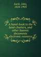 A hand-book to the land-charters, and other Saxonic documents electronic resource, Earle, John, 1824-1903 