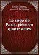 Le siege de Paris: piece en quatre actes, Emile K?ratry, comte E de K?ratry 