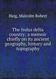 The Indus delta country; a memoir chiefly on its ancient geography, history and topography, Haig, Malcolm Robert 