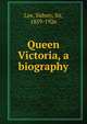 Queen Victoria, a biography, Lee, Sidney Sir 