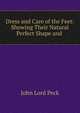 Dress and Care of the Feet: Showing Their Natural Perfect Shape and ., John Lord Peck 