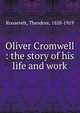 Oliver Cromwell : the story of his life and work, Theodore Roosevelt 