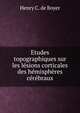 Etudes topographiques sur les lesions corticales des hemispheres cerebraux, Henry C. de Boyer 