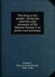 The King to his people : being the speeches and messages of His Majesty George V as prince and sovereign, George V, King of Great Britain, 1865-1936 