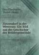 Zinzendorf in der Wetterau: Ein Bild aus der Geschichte der Brudergemeinde ., Otto Glaubrecht , Rudolf Oeser 