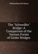 The "Schwedler" Bridge: A Comparison of the Various Forms of Girder Bridges ., William Beswick Myers 
