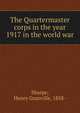 The Quartermaster corps in the year 1917 in the world war, Sharpe, Henry Granville, 1858- 