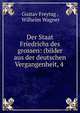 Der Staat Friedrichs des grossen: (bilder aus der deutschen Vergangenheit, 4 ., Gustav Freytag 