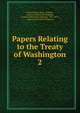 Papers Relating to the Treaty of Washington. 2, United States Dept . of State, Geneva Arbitration Tribunal , Geneva Arbitration Tribunal, 1871-1872 , Geneva Arbitration Tribunal 