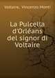 La Pulcella d'Orl?ans del signor di Voltaire, Voltaire, Vincenzo Monti 
