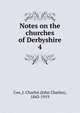 Notes on the churches of Derbyshire. 4, Cox, J. Charles (John Charles), 1843-1919 