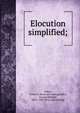 Elocution simplified;, Fobes, Walter K. [from old catalog],Baker, George Melville, 1832-1890. [from old catalog] 