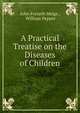 A Practical Treatise on the Diseases of Children, John Forsyth Meigs , William Pepper 