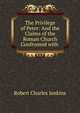 The Privilege of Peter: And the Claims of the Roman Church Confronted with ., Robert Charles Jenkins 