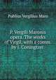 P. Vergili Maronis opera. The works of Virgil, with a comm. by J. Conington ., Publius Vergilius Maro 