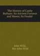 The History of Castle Bytham: Its Ancient Fortress and Manor, Its Feudal ., John Wild, Rev John Wild 
