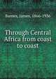 Through Central Africa from coast to coast, James Barnes 