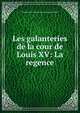 Les galanteries de la cour de Louis XV: La regence, Gabrielle Anne Cisterne de Courtiras Saint-Mars 