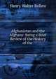 Afghanistan and the Afghans: Being a Brief Review of the History of the ., Henry Walter Bellew 