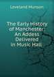 The Early History of Manchester: An Addess Delivered in Music Hall ., Loveland Munson 