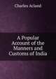 A Popular Account of the Manners and Customs of India, Charles Acland 