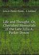 Life and Thought; Or, Cherished Memorials of the Late Julia A. Parker Dyson ., Julia A. Parker Dyson , E. Latimer 