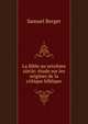 La Bible au seizieme siecle: etude sur les origines de la critique biblique, Samuel Berger 