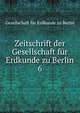 Zeitschrift der Gesellschaft fr Erdkunde zu Berlin. 6, Gesellschaft fur Erdkunde zu Berlin 