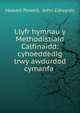 Llyfr hymnau y Methodistiaid Calfinaidd: cyhoeddedig trwy awdurdod cymanfa ., Howell Powell, John Edwards 