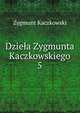 Dziea Zygmunta Kaczkowskiego. 5, Zygmunt Kaczkowski 