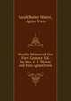 Worthy Women of Our First Century: Ed. by Mrs. O. J. Wister and Miss Agnes Irwin, Sarah Butler Wister , Agnes Irwin 